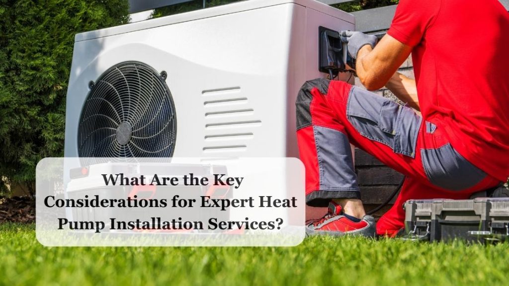what are the key considerations for expert heat pump installation services?