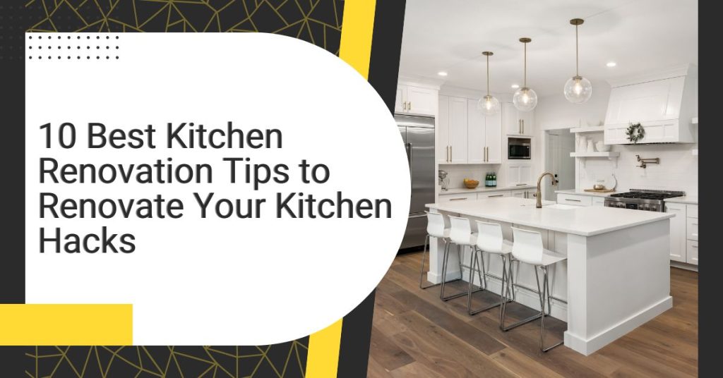 10 best kitchen renovation tips to renovate your kitchen hacks