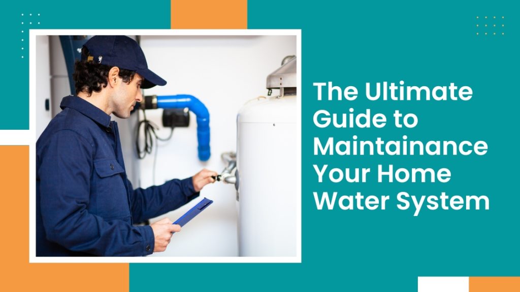 the ultimate guide to maintenance your home water system